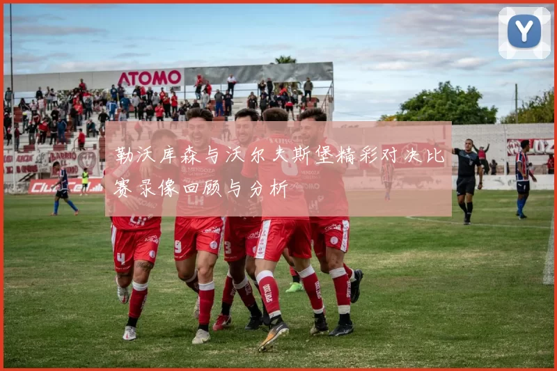勒沃库森与沃尔夫斯堡精彩对决比赛录像回顾与分析
