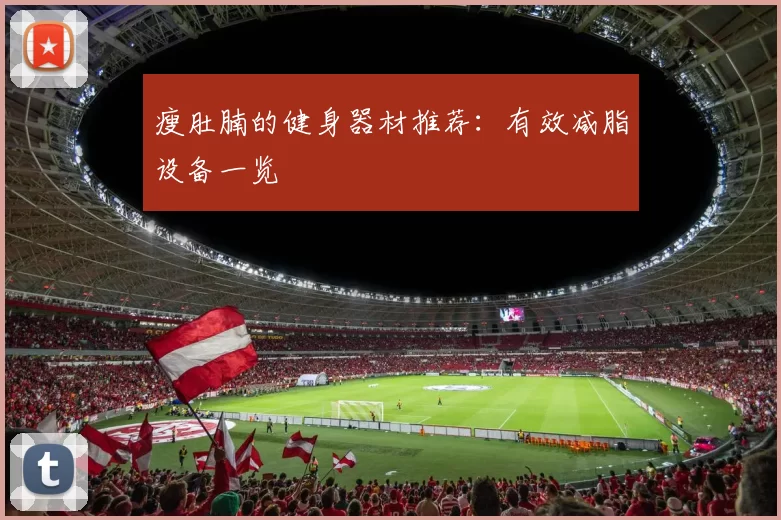 瘦肚腩的健身器材推荐：有效减脂设备一览