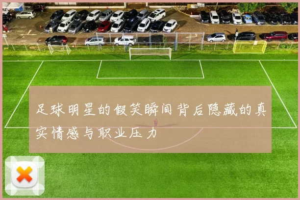 足球明星的假笑瞬间背后隐藏的真实情感与职业压力
