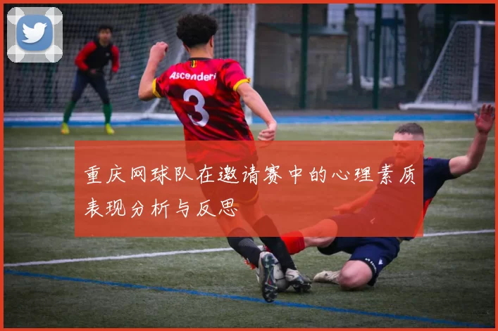 重庆网球队在邀请赛中的心理素质表现分析与反思